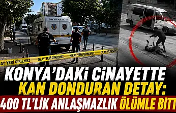 Konya'daki cinayette kan donduran detay: 400 TL'lik anlaşmazlık ölümle bitti!