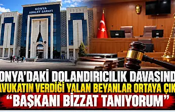 Konya'daki dolandırıcılık davasında 2 avukatın verdiği yalan beyanlar ortaya çıktı:  'Başkanı bizzat tanıyorum'