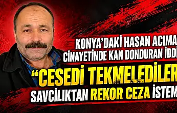 Konya'daki Hasan Acıman cinayetinde kan donduran iddia: 'Cesedi tekmelediler'
