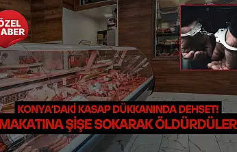Konya'daki kasap dükkanında dehşet: Makatına şişe sokarak öldürdüler