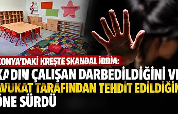 Konya'daki kreşte skandal iddia: Kadın çalışan darbedildiğini ve avukat tarafından tehdit edildiğini öne sürdü!