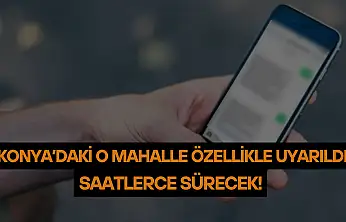 Konya'daki o mahalle özellikle uyarıldı: Saatlerce sürecek!