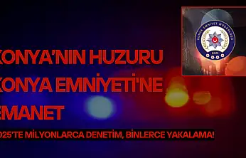 Konya'nın huzuru Konya Emniyeti'ne emanet: 2025'te milyonlarca denetim, binlerce yakalama!