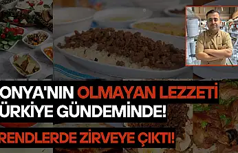 Konya'nın olmayan lezzeti Türkiye gündeminde: Trendlerde zirveye çıktı!