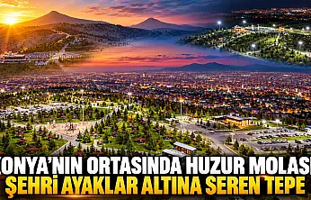 Konya'nın ortasında huzur molası! Şehri ayaklar altına seren tepe