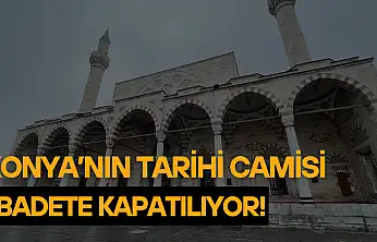 Konya'nın tarihi camisi ibadete kapatılıyor!