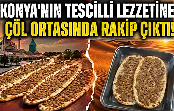 Konya'nın tescilli lezzetine çöl ortasında rakip çıktı!