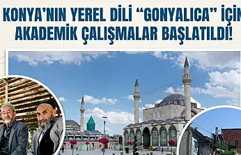 Konya'nın yerel dili 'Gonyalıca' için akademik çalışmalar başlatıldı!