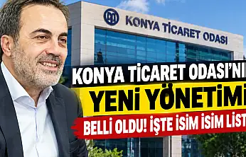 Konya Ticaret Odası'nın yeni yönetimi belli oldu! İşte isim isim liste