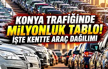 Konya trafiğinde milyonluk tablo! İşte kentte araç dağılımı