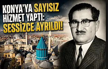 Konya'ya sayısız hizmet yaptı: Sessizce ayrıldı!