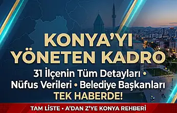 Konya'yı yöneten kadro ve 31 İlçenin tüm detayları tek haberde