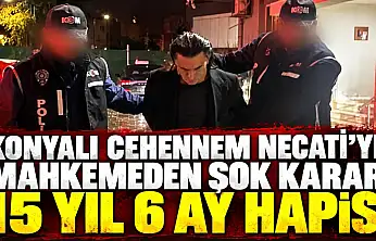 Konyalı Cehennem Necati'ye mahkemeden şok karar: 15 yıl 6 ay hapis!