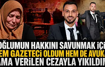 'Oğlumun hakkını savunmak için hem gazeteci oldum hem de avukat ama verilen cezayla yıkıldım'