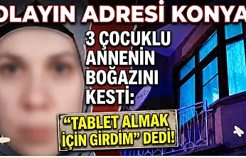 Olayın adresi Konya! 3 çocuklu annenin boğazını kesti: 'tablet almak için girdim' dedi!