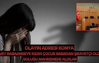 Olayın adresi Konya…Üvey babaanneye kızan çocuk babadan şikayetçi oldu: Soluğu mahkemede aldılar