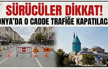 Sürücüler dikkat! Konya'da o cadde trafiğe kapatılacak