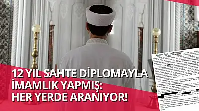 12 yıl sahte diplomayla imamlık yapmış: Her yerde aranıyor!