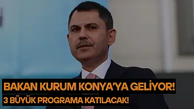 Bakan Kurum Konya'ya geliyor: 3 büyük programa katılacak