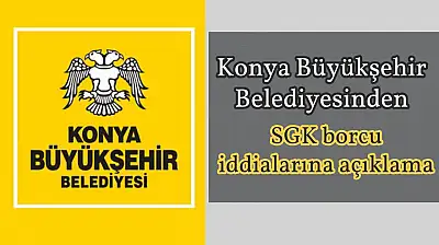 Konya Büyükşehir Belediyesinden SGK borcu iddialarına açıklama