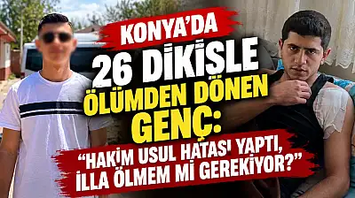 Konya'da 26 dikişle ölümden dönen genç: 'Hakim usul hatası yaptı, illa ölmem mi gerekiyor?'