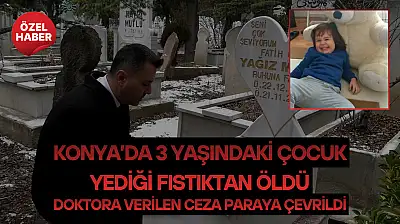 Konya'da 3 yaşındaki çocuk yediği fıstıktan öldü: Doktora verilen ceza paraya çevrildi!