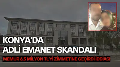 Konya'da adli emanet skandalı: Memur 6,5 milyon lirayı zimmetine geçirdi iddiası!