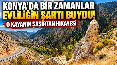 Konya'da bir zamanlar evliliğin şartı buydu! O kayanın şaşırtan hikayesi
