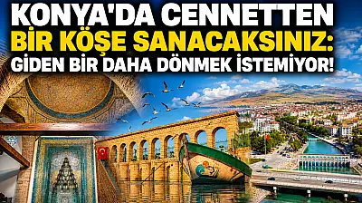 Konya'da cennetten bir köşe sanacaksınız: Giden bir daha dönmek istemiyor!