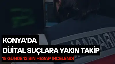 Konya'da dijital suçlara yakın takip: 15 günde 13 bin hesap incelendi