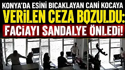 Konya'da eşini bıçaklayan cani kocaya verilen ceza bozuldu: Faciayı sandalye önledi!