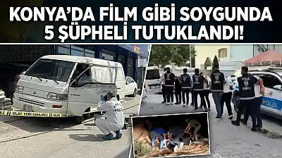 Konya'da film gibi soygunda 5 şüpheli tutuklandı