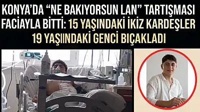 Konya'da 'ne bakıyorsun lan'  tartışması faciayla bitti: 15 yaşındaki ikiz kardeşler 19 yaşındaki genci bıçakladı