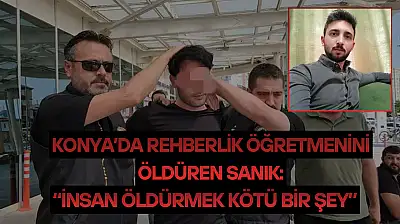 Konya'da rehberlik öğretmenini öldüren sanık: 'İnsan öldürmek kötü bir şey'