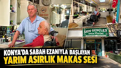 Konya'da sabah ezanıyla başlayan yarım asırlık makas sesi