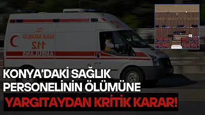 Konya'da sağlık personeli trafik kazasında hayatını kaybetmişti: Yargıtaydan kritik karar!