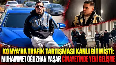 Konya'da trafik tartışması kanlı bitmişti: Muhammet Oğuzhan Yaşar cinayetinde yeni gelişme