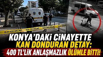 Konya'daki cinayette kan donduran detay: 400 TL'lik anlaşmazlık ölümle bitti!