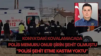 Konya'daki kovalamacada Onur Şirin şehit olmuştu: 'Polisi şehit etme kastım yoktu'