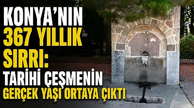 Konya'nın 367 yıllık sırrı: Tarihi çeşmenin gerçek yaşı ortaya çıktı
