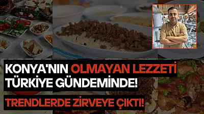 Konya'nın olmayan lezzeti Türkiye gündeminde: Trendlerde zirveye çıktı!