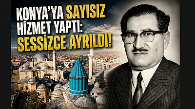 Konya'ya sayısız hizmet yaptı: Sessizce ayrıldı!