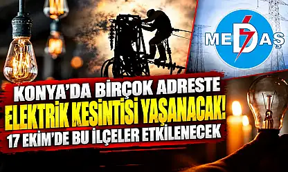Konya'da birçok adreste elektrik kesintisi yaşanacak! 17 Ekim'de bu ilçeler etkilenecek
