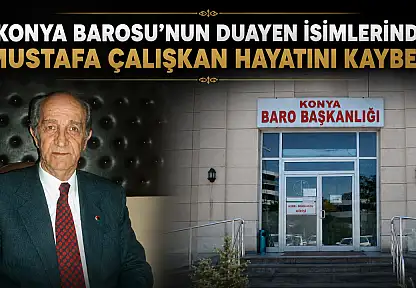 Konya Barosu'nun duayen isimlerinden Mustafa Çalışkan hayatını kaybetti