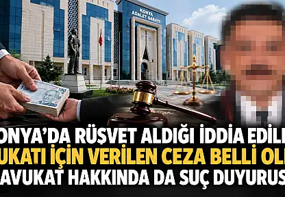 Konya'da rüşvet aldığı iddia edilen avukat için verilen ceza belli oldu: 2 avukat hakkında da suç duyurusu!