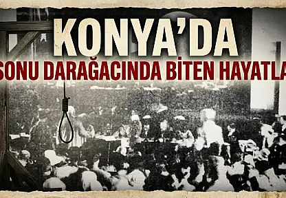 Konya'da sonu darağacında biten hayatlar
