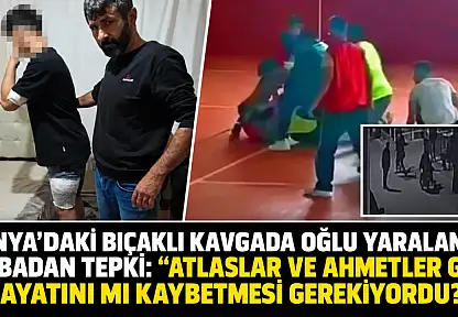 Konya'daki bıçaklı kavgada oğlu yaralanan babadan tepki: 'Atlaslar ve Ahmetler gibi hayatını mı kaybetmesi gerekiyordu?'