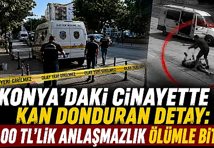 Konya'daki cinayette kan donduran detay: 400 TL'lik anlaşmazlık ölümle bitti!