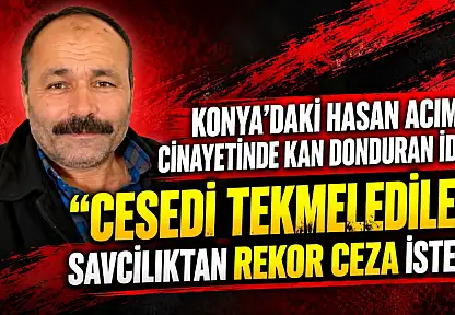 Konya'daki Hasan Acıman cinayetinde kan donduran iddia: 'Cesedi tekmelediler'