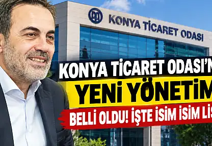 Konya Ticaret Odası'nın yeni yönetimi belli oldu! İşte isim isim liste